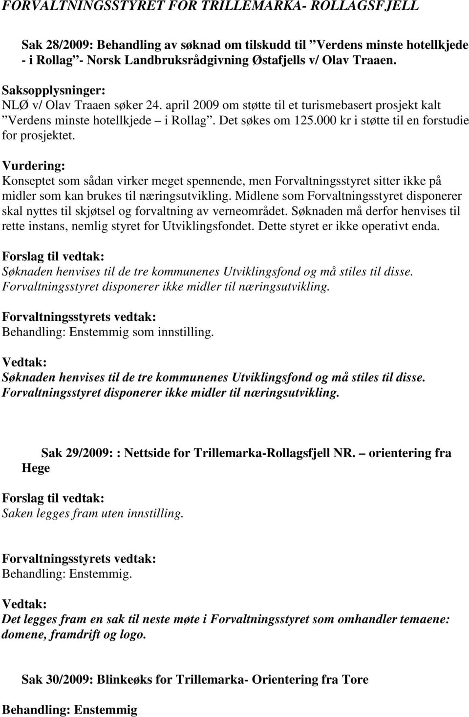 Vurdering: Konseptet som sådan virker meget spennende, men Forvaltningsstyret sitter ikke på midler som kan brukes til næringsutvikling.