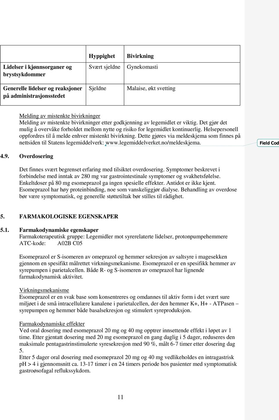 Helsepersonell oppfordres til å melde enhver mistenkt bivirkning. Dette gjøres via meldeskjema som finnes på nettsiden til Statens legemiddelverk: www.legemiddelverket.no/meldeskjema. Field Cod 4.9.