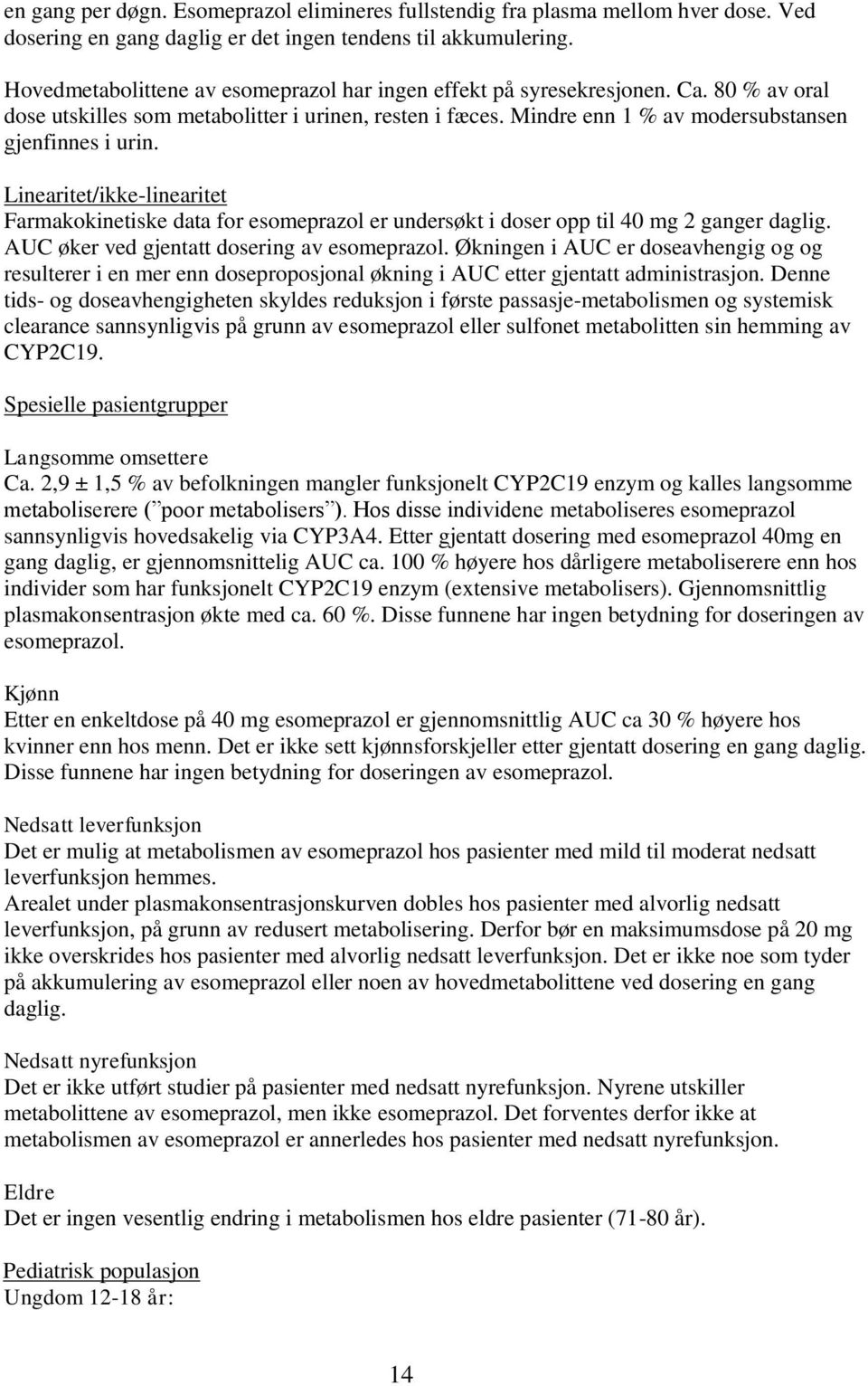 Linearitet/ikke-linearitet Farmakokinetiske data for esomeprazol er undersøkt i doser opp til 40 mg 2 ganger daglig. AUC øker ved gjentatt dosering av esomeprazol.