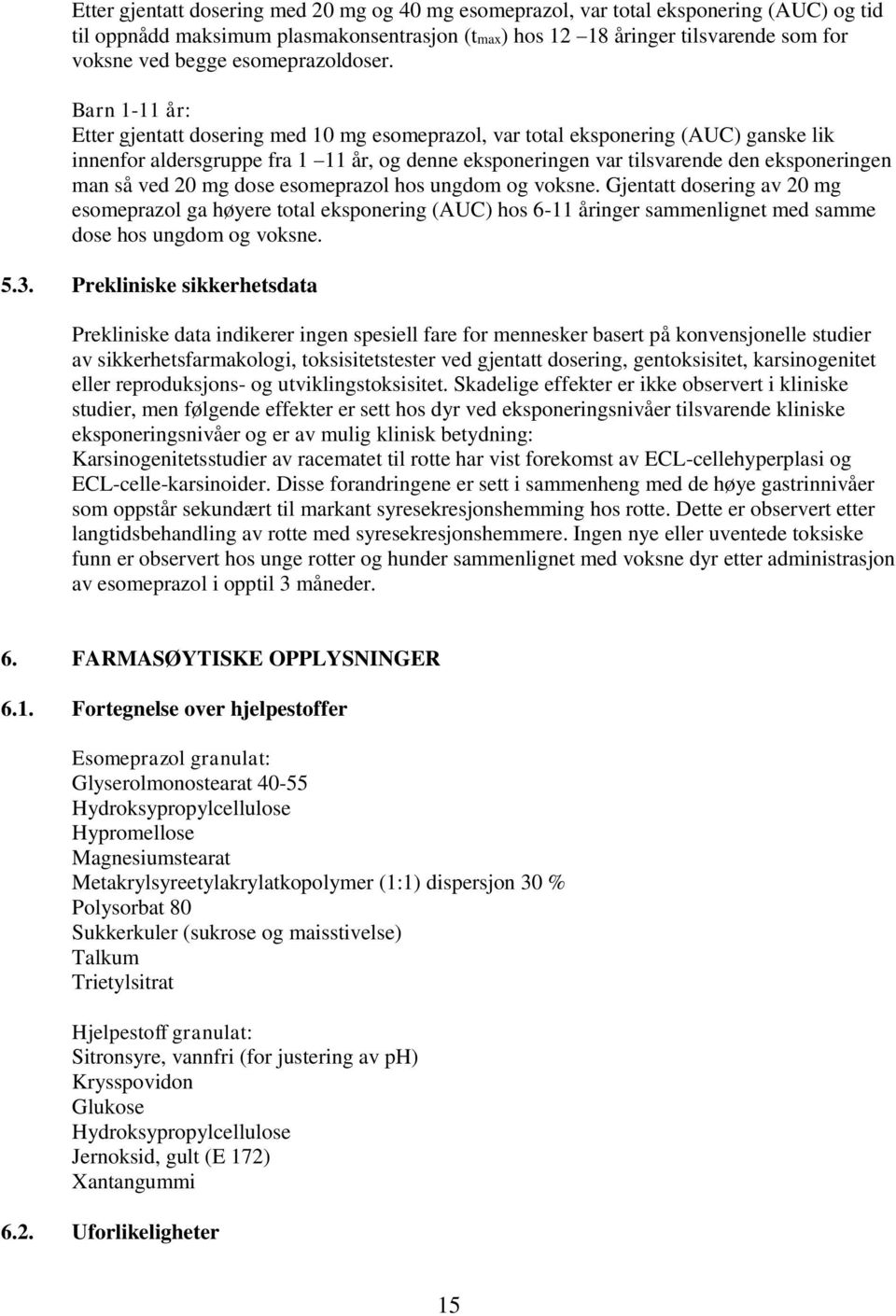 Barn 1-11 år: Etter gjentatt dosering med 10 mg esomeprazol, var total eksponering (AUC) ganske lik innenfor aldersgruppe fra 1 11 år, og denne eksponeringen var tilsvarende den eksponeringen man så