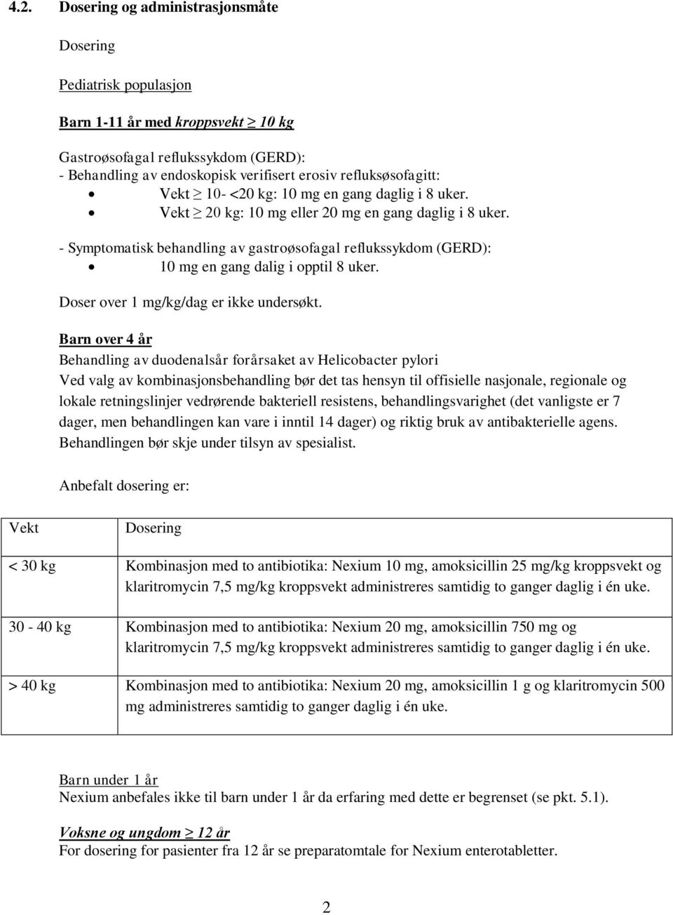 - Symptomatisk behandling av gastroøsofagal reflukssykdom (GERD): 10 mg en gang dalig i opptil 8 uker. Doser over 1 mg/kg/dag er ikke undersøkt.