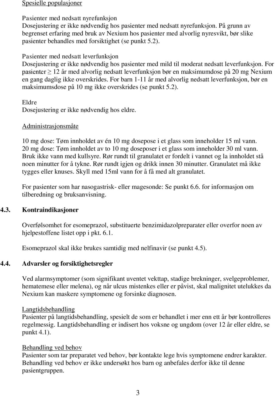 Pasienter med nedsatt leverfunksjon Dosejustering er ikke nødvendig hos pasienter med mild til moderat nedsatt leverfunksjon.