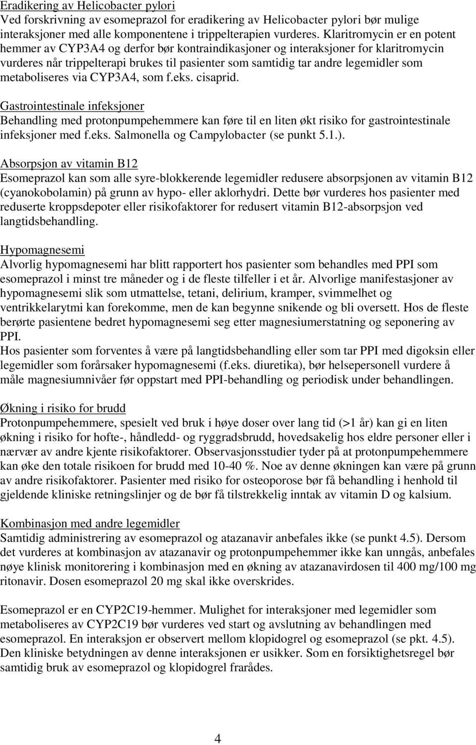 metaboliseres via CYP3A4, som f.eks. cisaprid. Gastrointestinale infeksjoner Behandling med protonpumpehemmere kan føre til en liten økt risiko for gastrointestinale infeksjoner med f.eks. Salmonella og Campylobacter (se punkt 5.