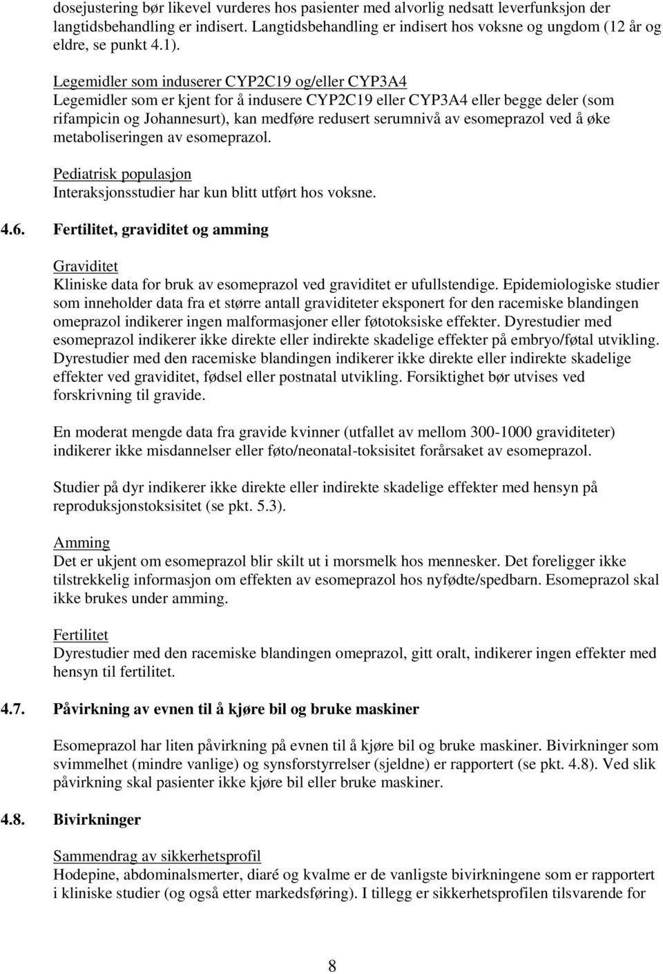 esomeprazol ved å øke metaboliseringen av esomeprazol. Pediatrisk populasjon Interaksjonsstudier har kun blitt utført hos voksne. 4.6.