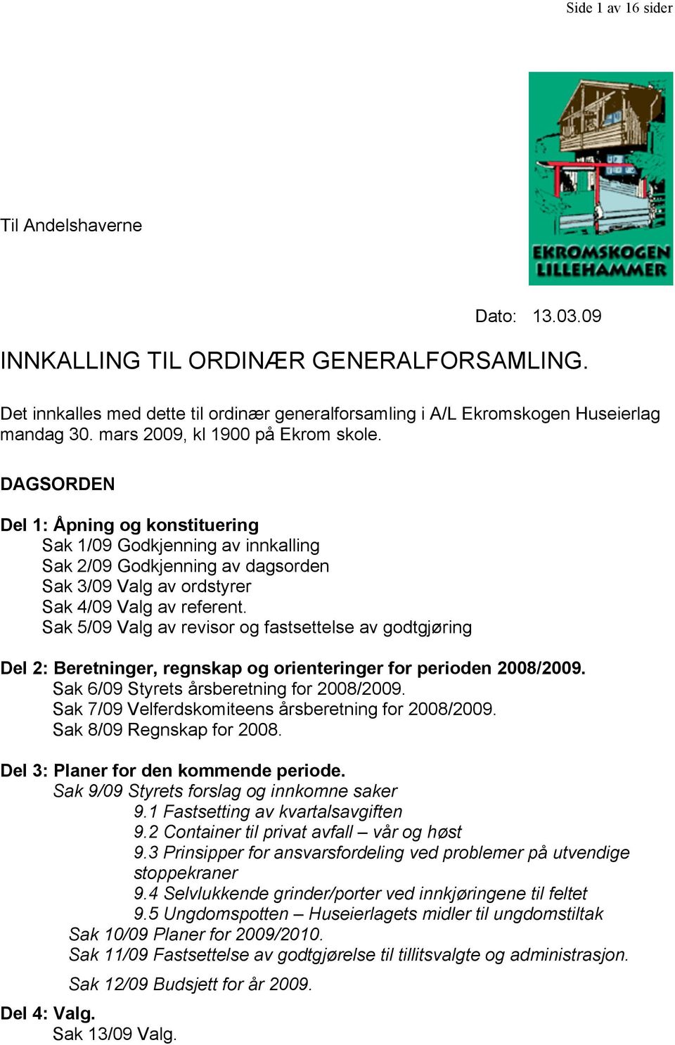 Sak 5/09 Valg av revisor og fastsettelse av godtgjøring Del 2: Beretninger, regnskap og orienteringer for perioden 2008/2009. Sak 6/09 Styrets årsberetning for 2008/2009.