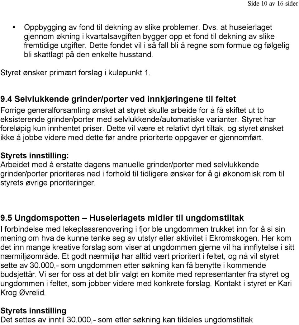 4 Selvlukkende grinder/porter ved innkjøringene til feltet Forrige generalforsamling ønsket at styret skulle arbeide for å få skiftet ut to eksisterende grinder/porter med selvlukkende/automatiske