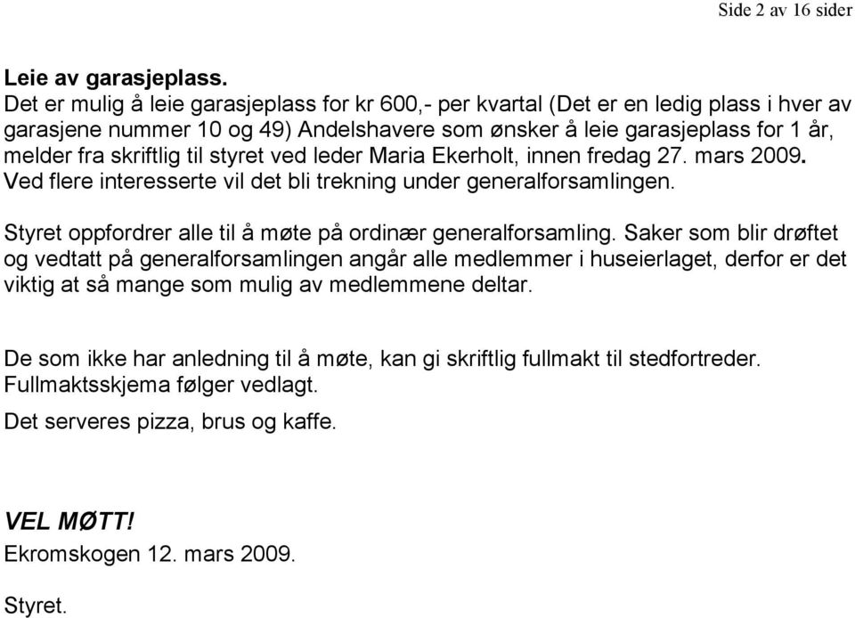 styret ved leder Maria Ekerholt, innen fredag 27. mars 2009. Ved flere interesserte vil det bli trekning under generalforsamlingen. Styret oppfordrer alle til å møte på ordinær generalforsamling.