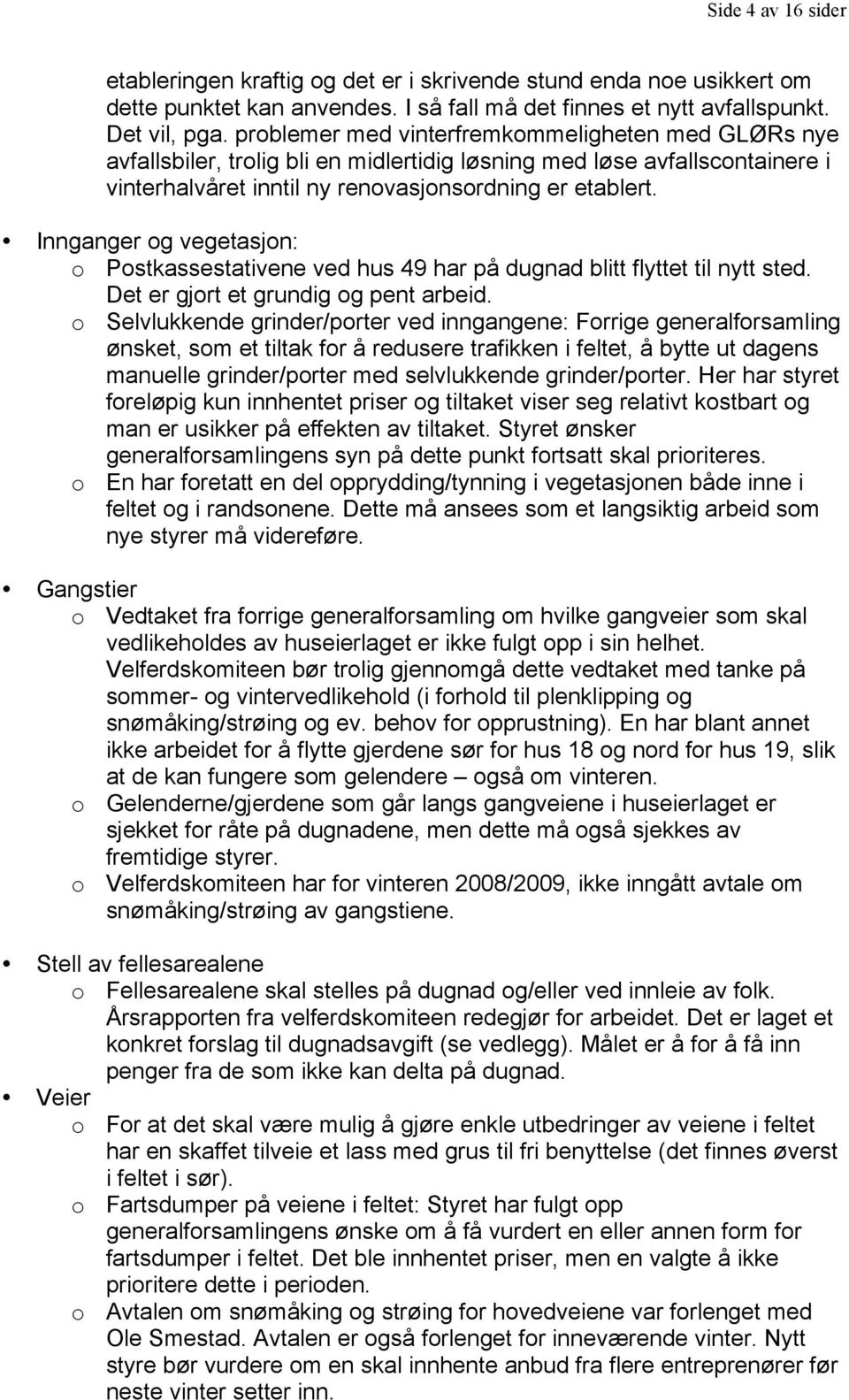 Innganger og vegetasjon: o Postkassestativene ved hus 49 har på dugnad blitt flyttet til nytt sted. Det er gjort et grundig og pent arbeid.