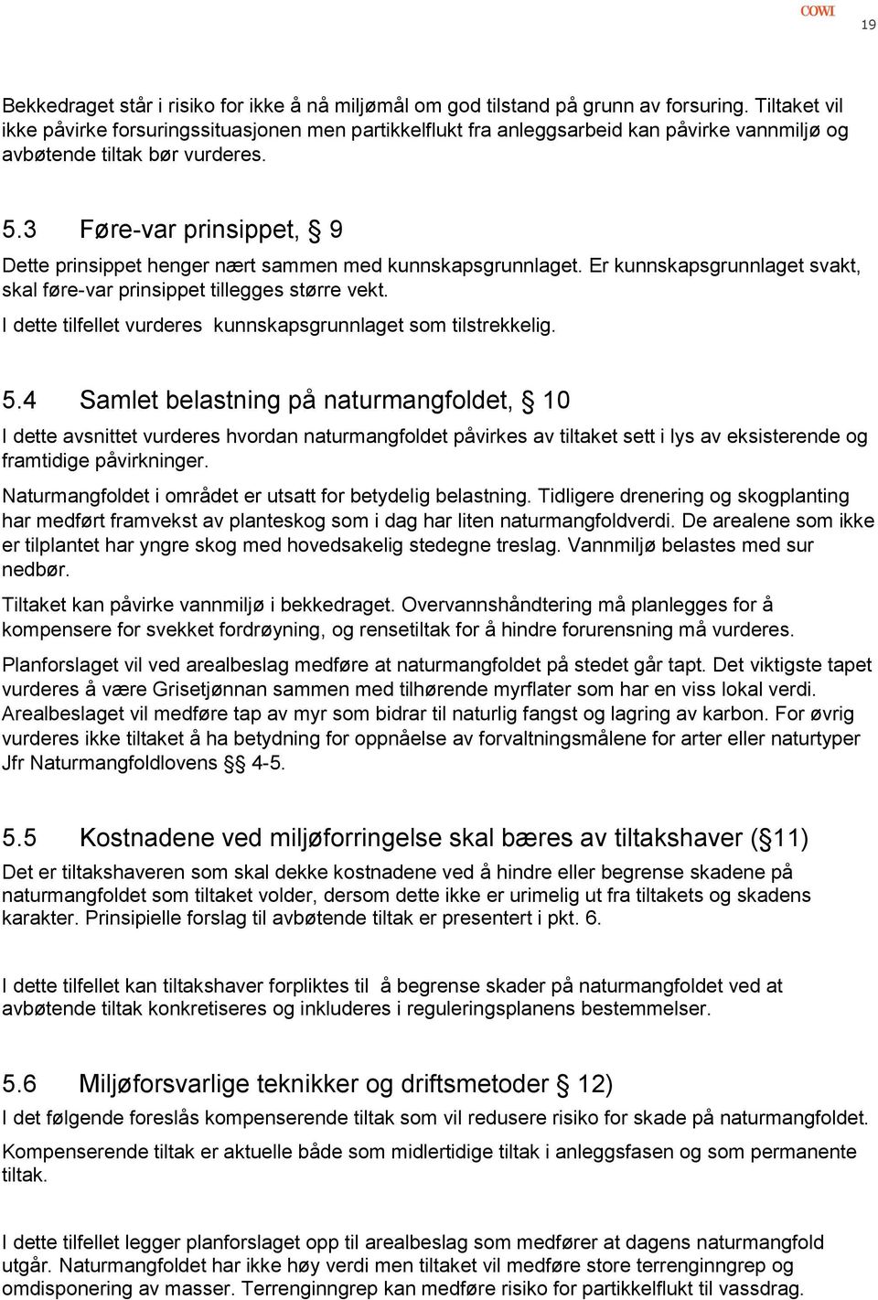 3 Føre-var prinsippet, 9 Dette prinsippet henger nært sammen med kunnskapsgrunnlaget. Er kunnskapsgrunnlaget svakt, skal føre-var prinsippet tillegges større vekt.