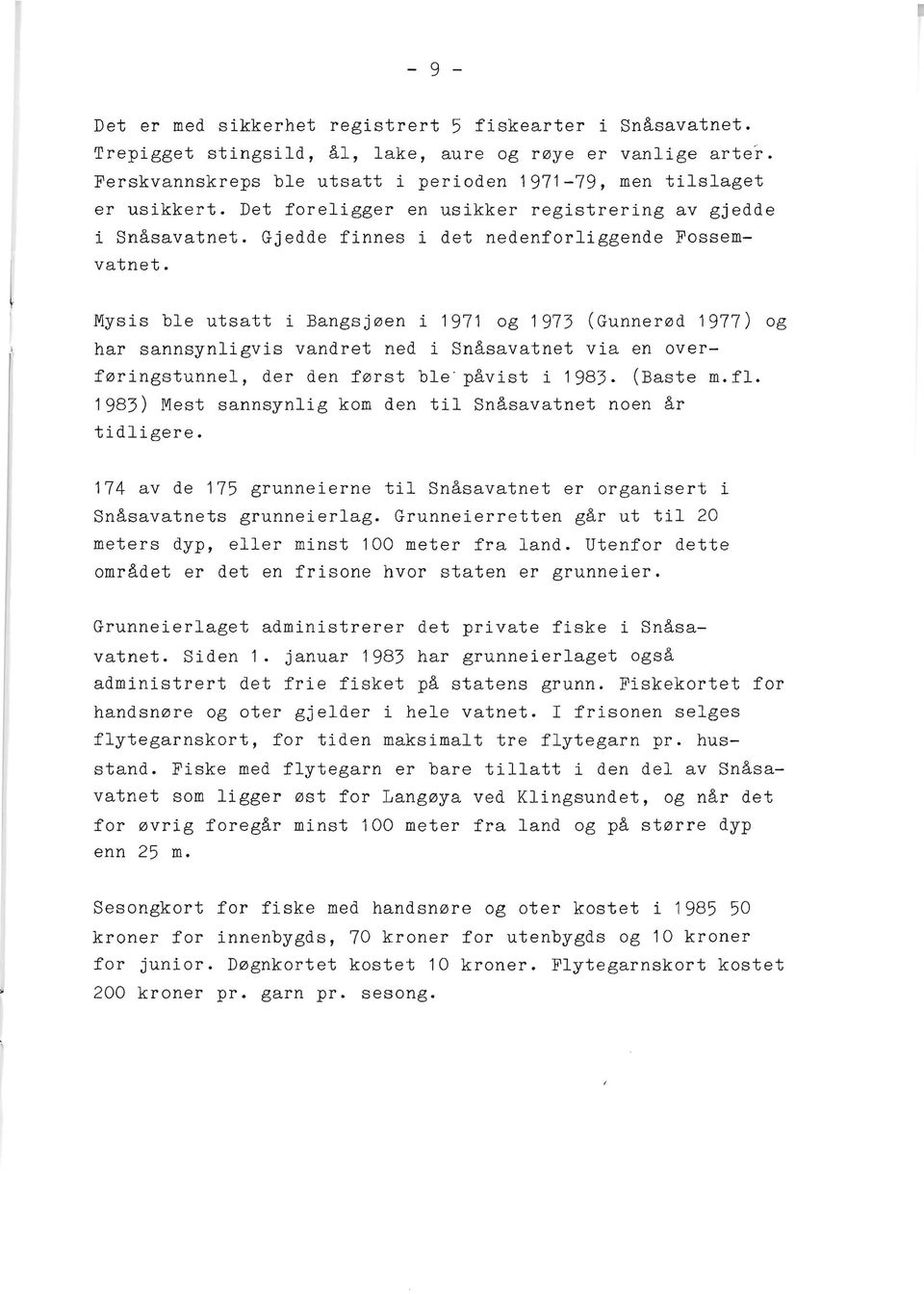 Mysis ble utsatt i Bangsjøen i 1971 og 1973 (Gunnerød 1977) og har sannsynligvis vandret ned i Snåsavatnet via en overføringstunnel, der den først ble " påvist i 1983. (Baste m.fl.