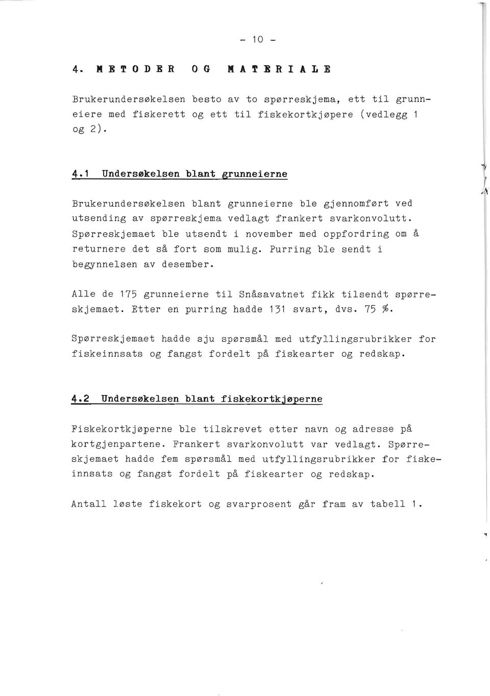 Spørreskjemaet ble utsendt i november med oppfordring om å returnere det så fort som mulig. Purring ble sendt i begynnelsen av desember.