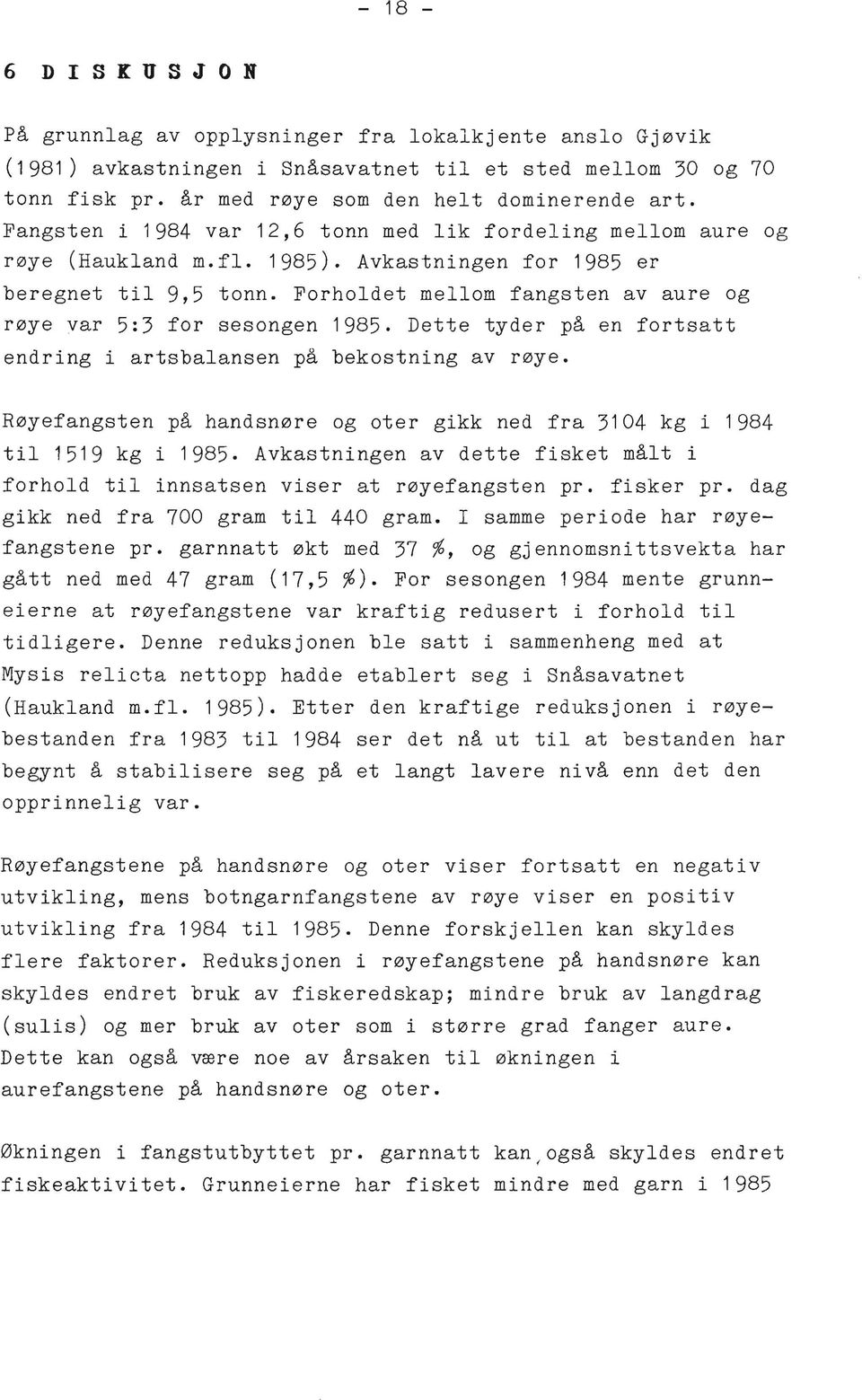 Forholdet mellom fangsten av aure og røye var 5:3 for sesongen 1985. Dette tyder på en fortsatt endring i artsbalansen på bekostning av røye.