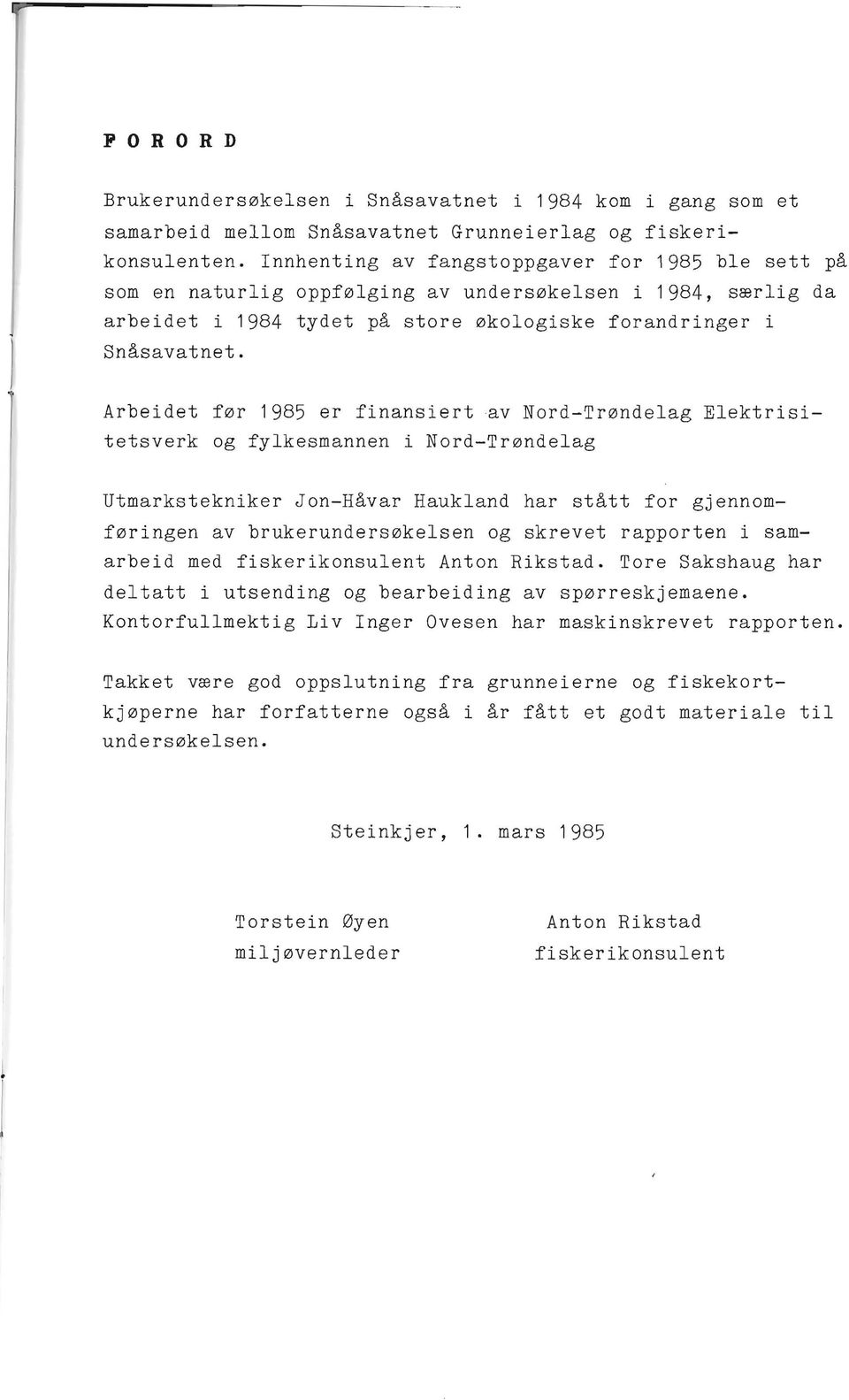 Arbeidet før 1985 er finansiert av Nord-Trøndelag Elektrisitetsverk og fylkesmannen i Nord-Trøndelag Utmarkstekniker Jon-Håvar Haukland har stått for gjennomføringen av brukerundersøkelsen og skrevet