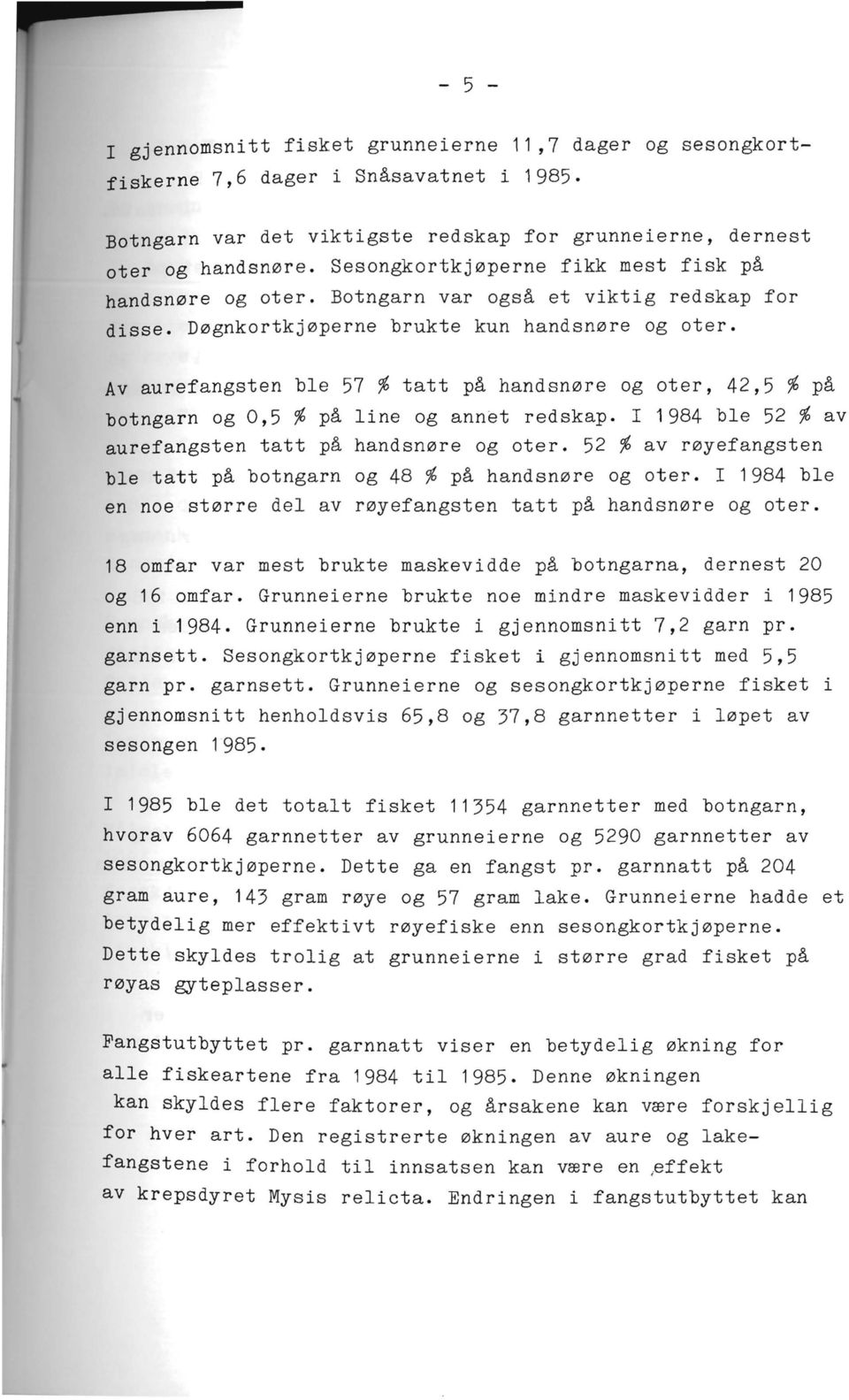 Av aurefangsten ble 57 % tatt på handsnøre og oter, 42,5 % på botngarn og 0,5 % på line og annet redskap. I 1984 ble 52 % av aurefangsten tatt på handsnøre og oter.