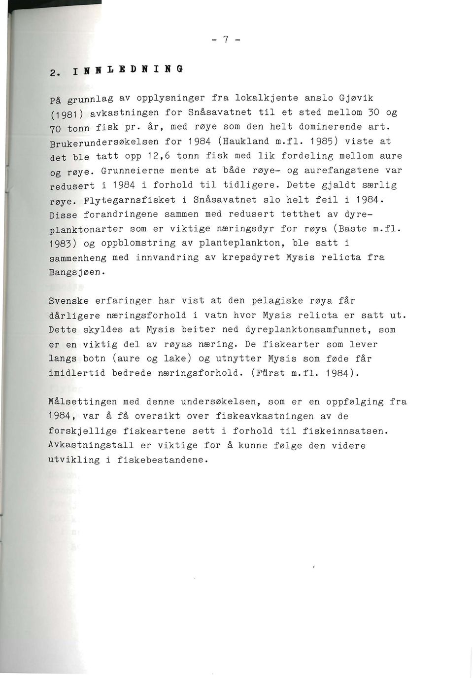 Grunneierne mente at både røye- og aurefangstene var redusert i 1984 i forhold til tidligere. Dette gjaldt særlig røye. Flytegarnsfisket i Snåsavatnet slo helt feil i 1984.