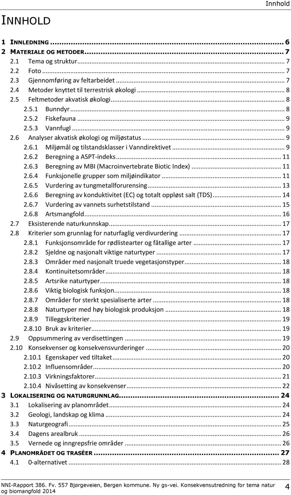 .. 9 2.6.2 Beregning a ASPT-indeks... 11 2.6.3 Beregning av MBI (Macroinvertebrate Biotic Index)... 11 2.6.4 Funksjonelle grupper som miljøindikator... 11 2.6.5 Vurdering av tungmetallforurensing.