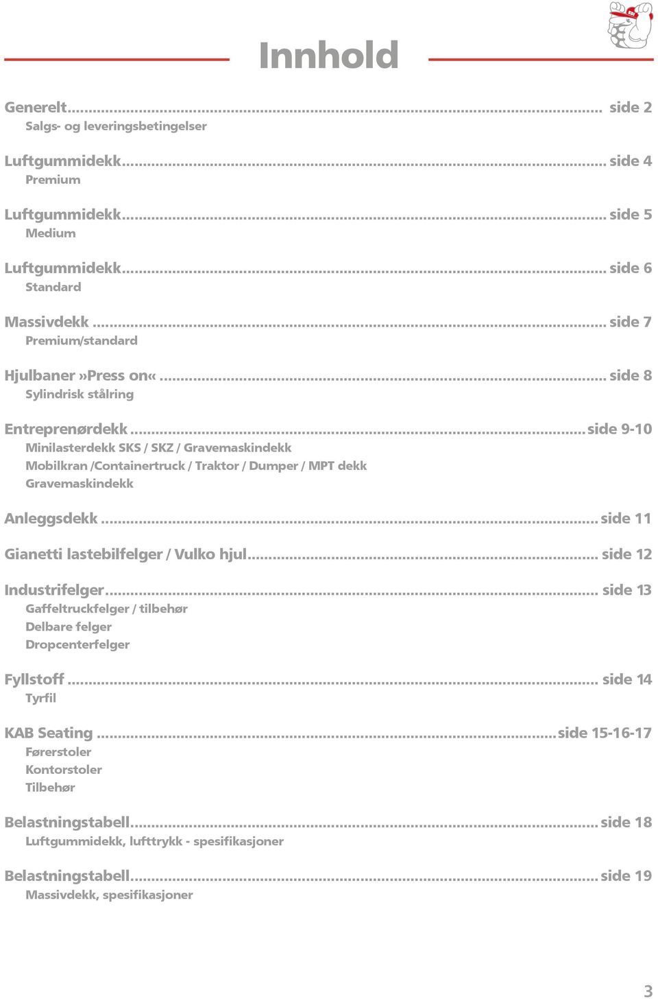 ..side 9-10 Minilasterdekk SKS / SKZ / Gravemaskindekk Mobilkran /Containertruck / Traktor / Dumper / MPT dekk Gravemaskindekk Anleggsdekk... side 11 Gianetti lastebilfelger / Vulko hjul.