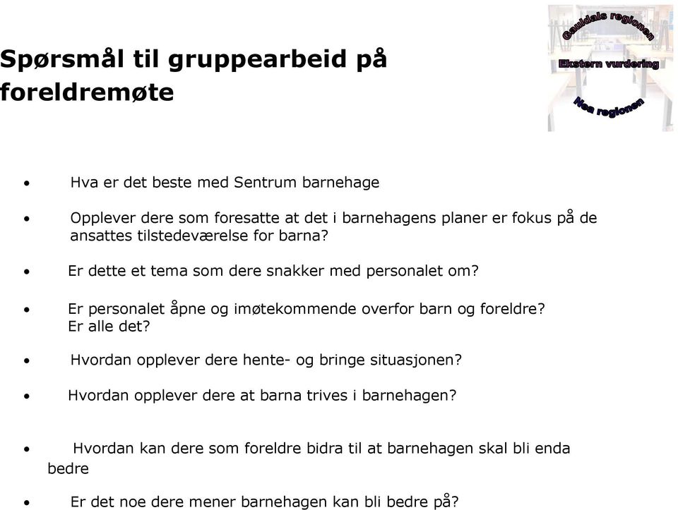 Er personalet åpne og imøtekommende overfor barn og foreldre? Er alle det? Hvordan opplever dere hente- og bringe situasjonen?