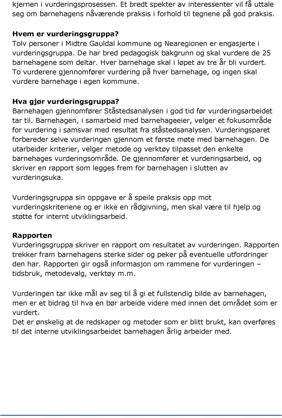 Hver barnehage skal i løpet av tre år bli vurdert. To vurderere gjennomfører vurdering på hver barnehage, og ingen skal vurdere barnehage i egen kommune. Hva gjør vurderingsgruppa?