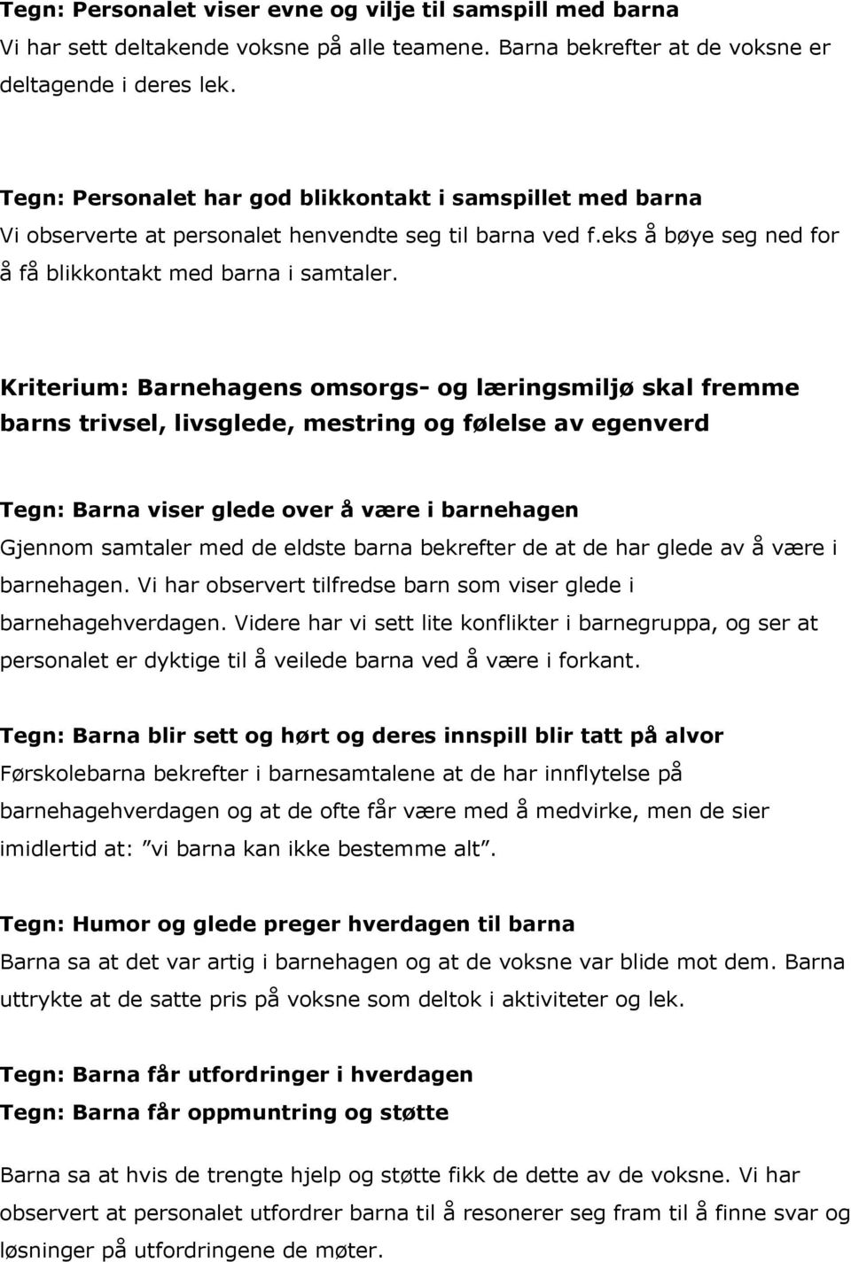 Kriterium: Barnehagens omsorgs- og læringsmiljø skal fremme barns trivsel, livsglede, mestring og følelse av egenverd Tegn: Barna viser glede over å være i barnehagen Gjennom samtaler med de eldste