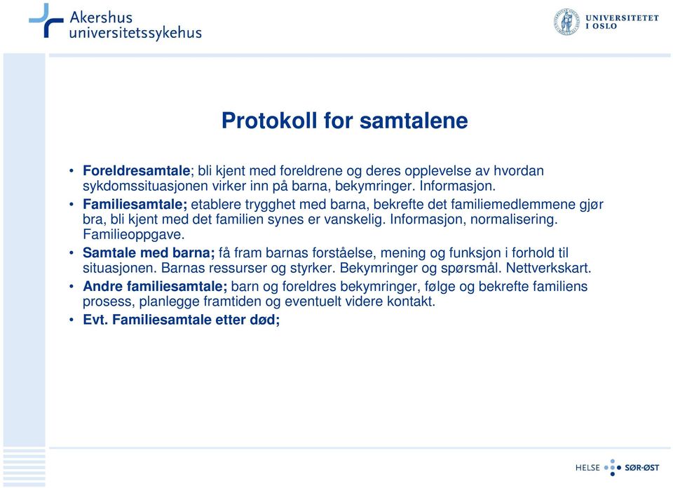 Familieoppgave. Samtale med barna; få fram barnas forståelse, mening og funksjon i forhold til situasjonen. Barnas ressurser og styrker. Bekymringer og spørsmål.