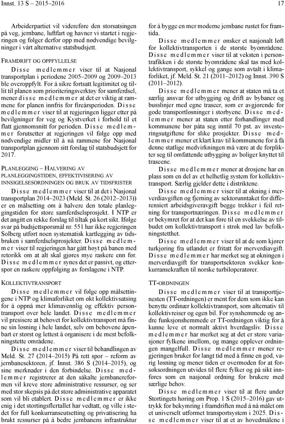 statsbudsjett. FRAMDRIFT OG OPPFYLLELSE Disse medlemmer viser til at Nasjonal transportplan i periodene 2005 2009 og 2009 2013 ble overoppfylt.