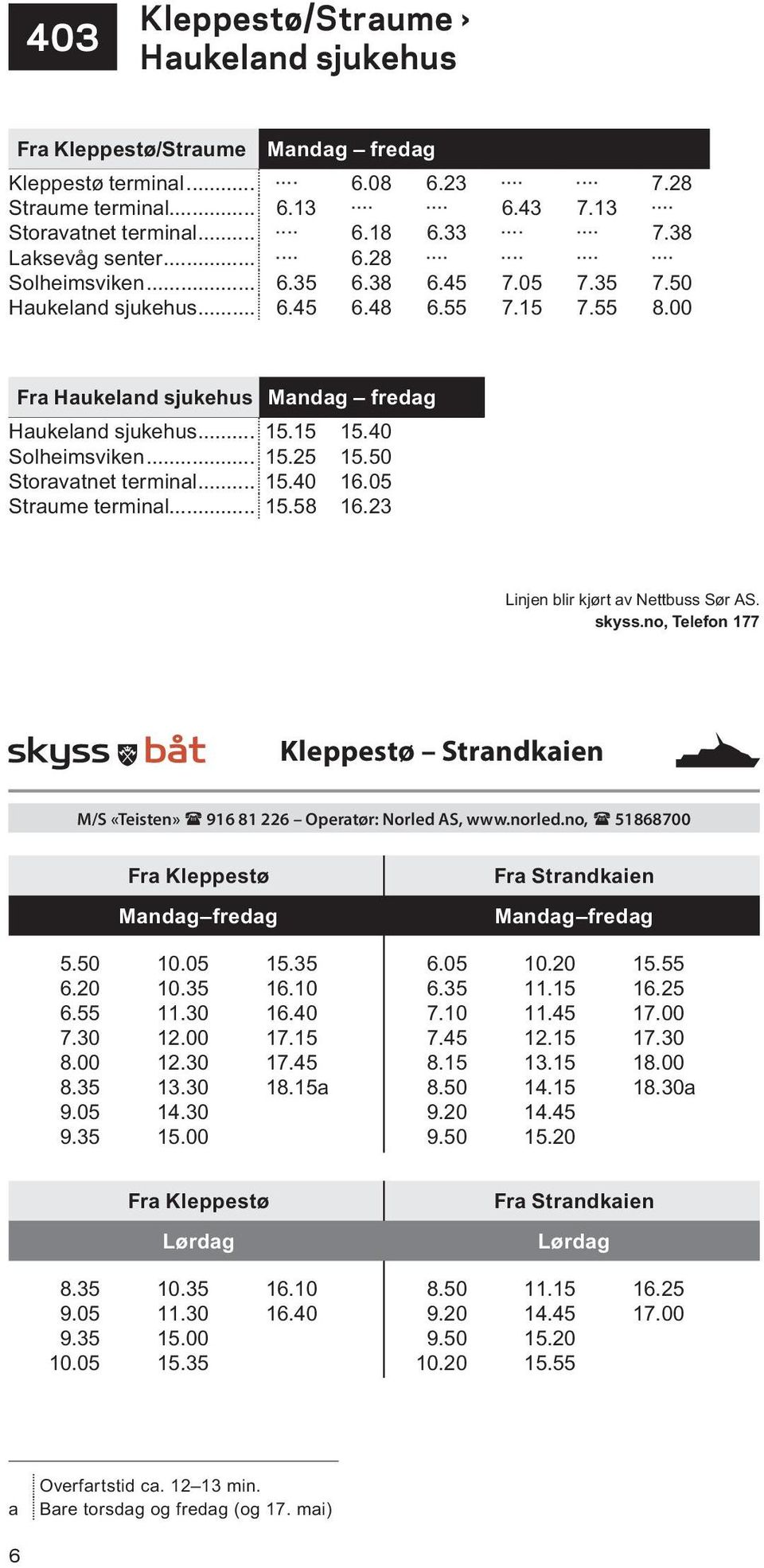 15 15.40 Solheimsviken... 15.25 15.50 Storavatnet terminal... 15.40 16.05 Straume terminal... 15.58 16.23 Linjen Linja blir køyrt kjørt av Nettbuss Sør AS.