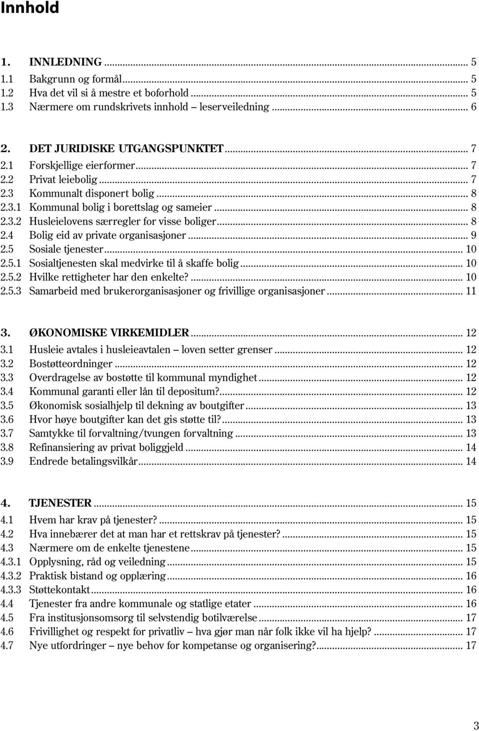 .. 9 2.5 Sosiale tjenester... 10 2.5.1 Sosialtjenesten skal medvirke til å skaffe bolig... 10 2.5.2 Hvilke rettigheter har den enkelte?... 10 2.5.3 Samarbeid med brukerorganisasjoner og frivillige organisasjoner.