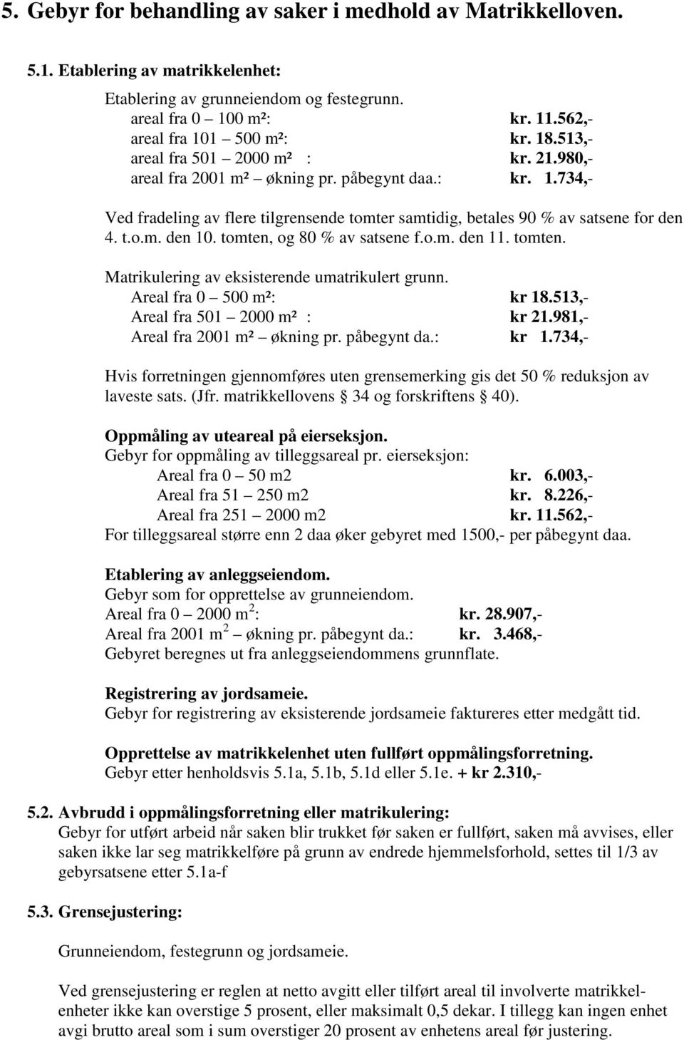 tomten, og 80 % av satsene f.o.m. den 11. tomten. Matrikulering av eksisterende umatrikulert grunn. Areal fra 0 500 m²: kr 18.513,- Areal fra 501 2000 m² : kr 21.981,- Areal fra 2001 m² økning pr.