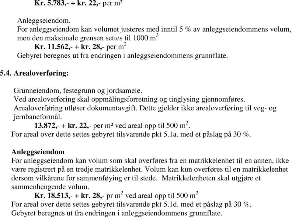 Ved arealoverføring skal oppmålingsforretning og tinglysing gjennomføres. Arealoverføring utløser dokumentavgift. Dette gjelder ikke arealoverføring til veg- og jernbaneformål. 13.872,- + kr.