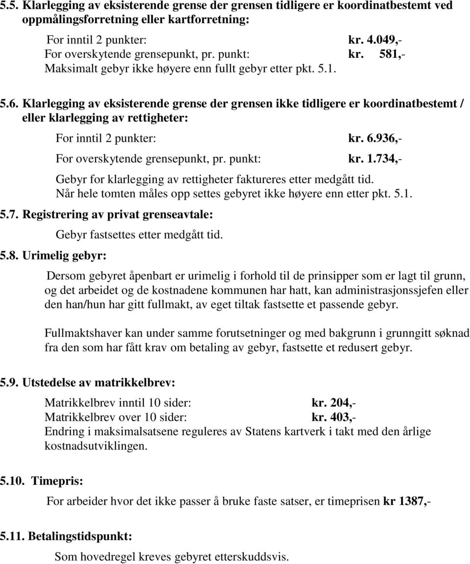 Klarlegging av eksisterende grense der grensen ikke tidligere er koordinatbestemt / eller klarlegging av rettigheter: For inntil 2 punkter: kr. 6.936,- For overskytende grensepunkt, pr. punkt: kr. 1.