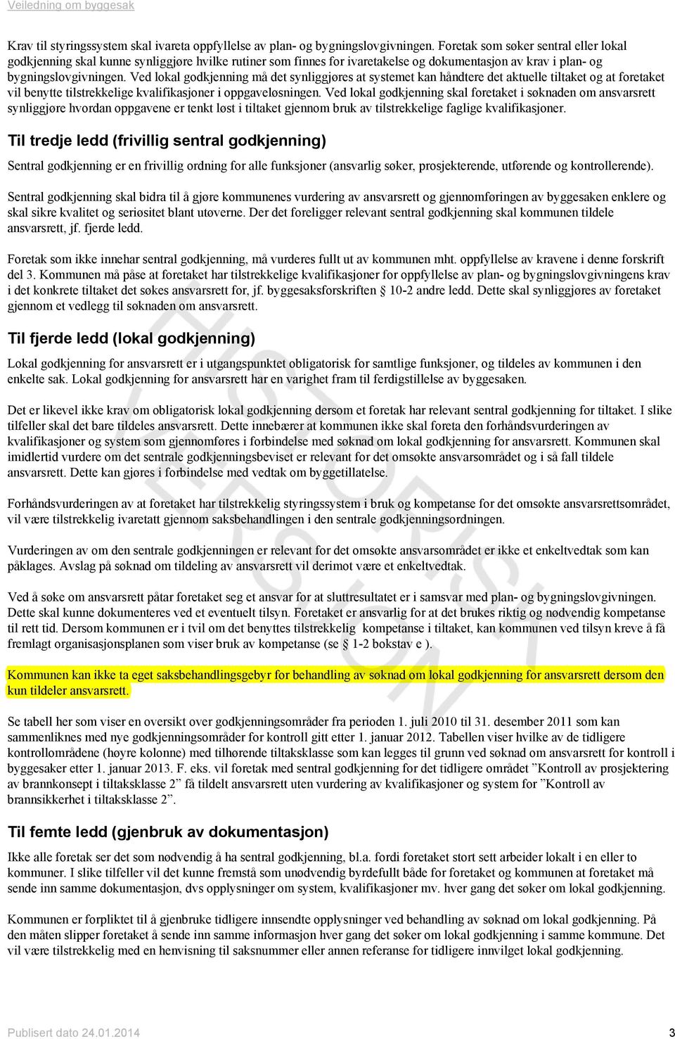 Ved lokal godkjenning må det synliggjøres at systemet kan håndtere det aktuelle tiltaket og at foretaket vil benytte tilstrekkelige kvalifikasjoner i oppgaveløsningen.