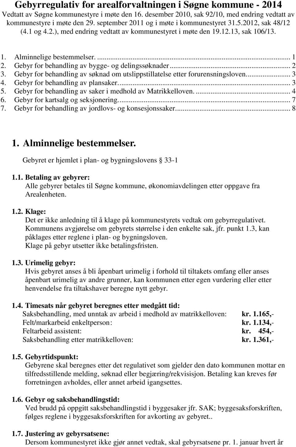 Gebyr for behandling av bygge- og delingssøknader... 2 3. Gebyr for behandling av søknad om utslippstillatelse etter forurensningsloven.... 3 4. Gebyr for behandling av plansaker.... 3 5.