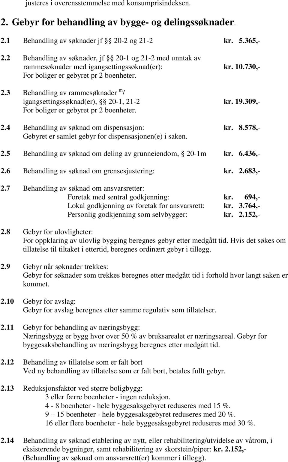 19.309,- For boliger er gebyret pr 2 boenheter. 2.4 Behandling av søknad om dispensasjon: kr. 8.578,- Gebyret er samlet gebyr for dispensasjonen(e) i saken. 2.5 Behandling av søknad om deling av grunneiendom, 20-1m kr.