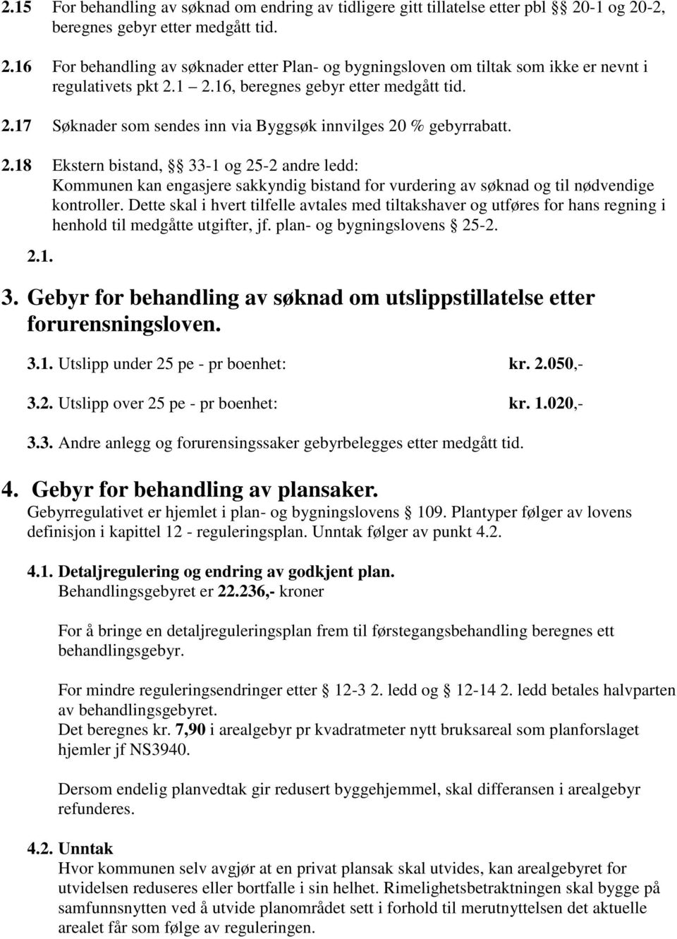 Dette skal i hvert tilfelle avtales med tiltakshaver og utføres for hans regning i henhold til medgåtte utgifter, jf. plan- og bygningslovens 25-2. 2.1. 3.