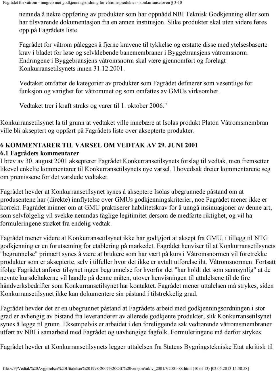 Fagrådet for våtrom pålegges å fjerne kravene til tykkelse og erstatte disse med ytelsesbaserte krav i bladet for løse og selvklebende banemembraner i Byggebransjens våtromsnorm.