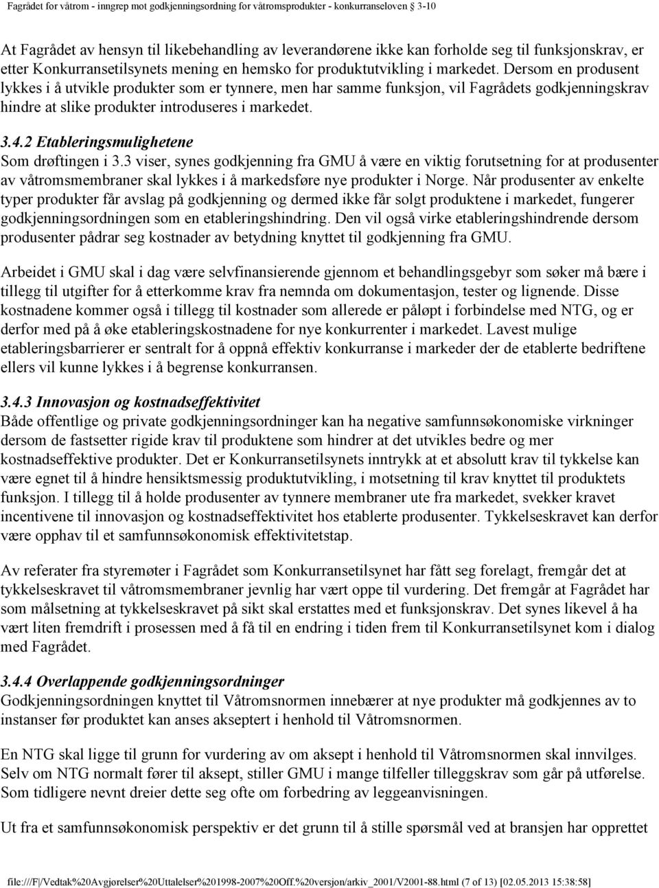 2 Etableringsmulighetene Som drøftingen i 3.3 viser, synes godkjenning fra GMU å være en viktig forutsetning for at produsenter av våtromsmembraner skal lykkes i å markedsføre nye produkter i Norge.