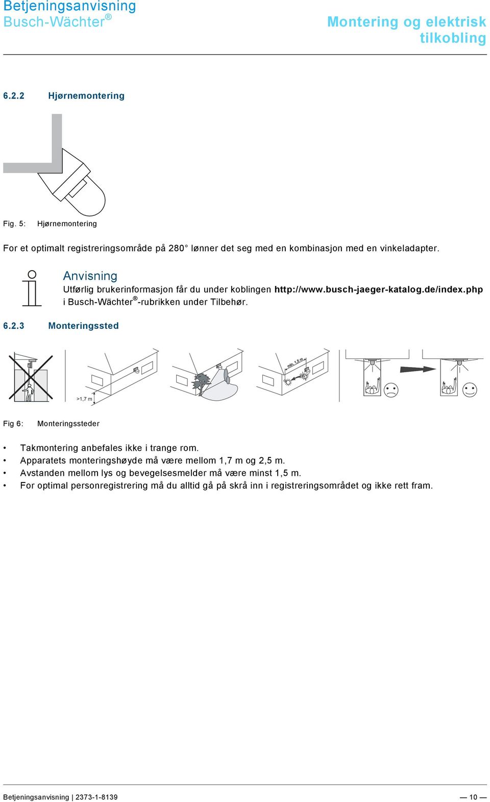 busch-jaeger-katalog.de/index.php i Busch-Wächter -rubrikken under Tilbehør. >1,7 m Fig 6: Monteringssteder Takmontering anbefales ikke i trange rom.