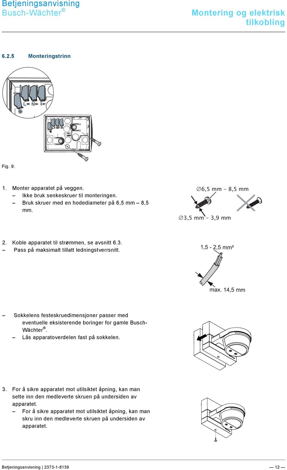Bruk skruer med en hodediameter på 6,5 mm 8,5 mm. 6,5 mm - 8,5 mm 3,5 mm - 3,9 mm 2. Koble apparatet til strømmen, se avsnitt 6.3. Pass på maksimalt tillatt ledningstverrsnitt. 1,5-2,5 mm² max.