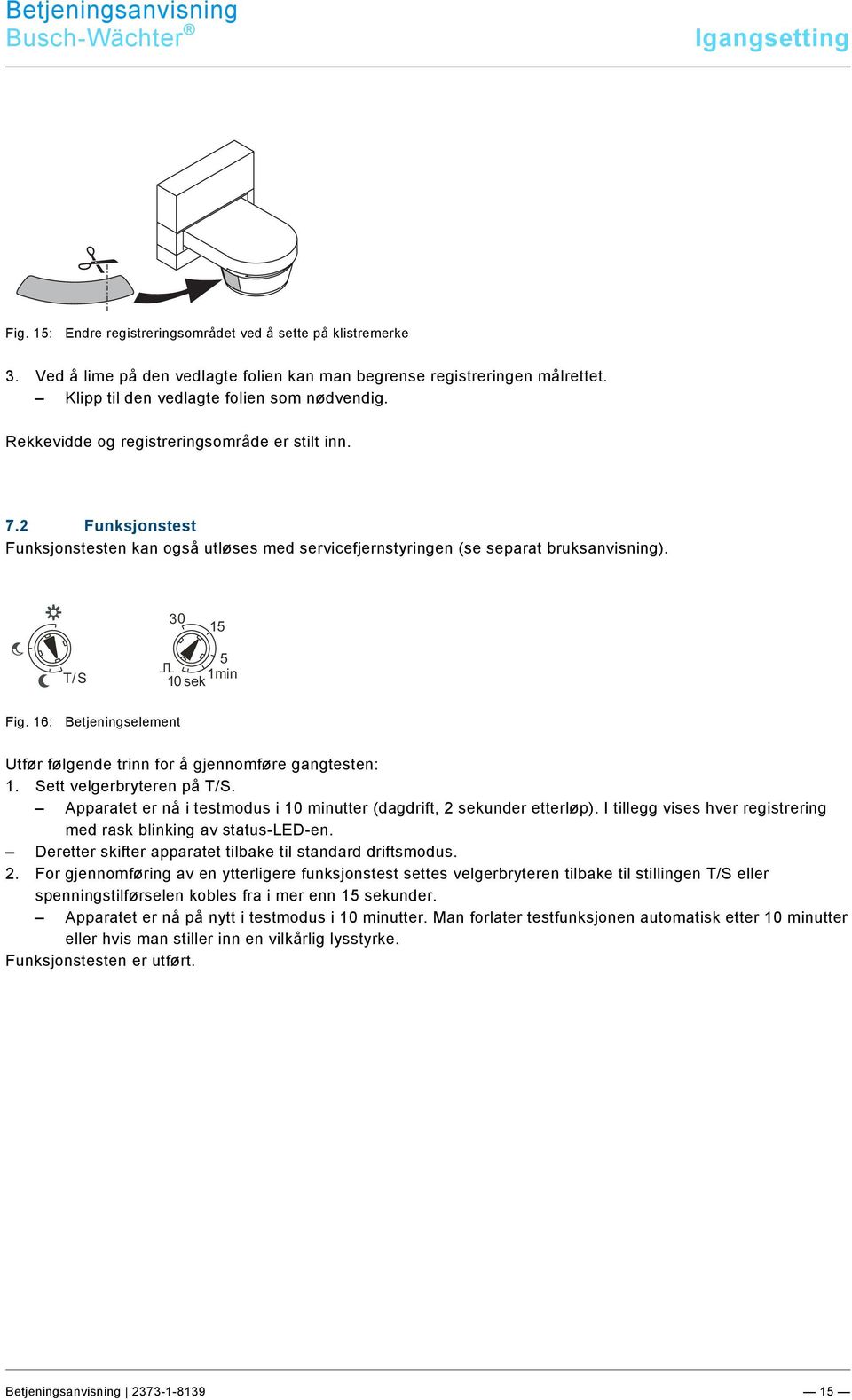 Klipp til den vedlagte folien som nødvendig. Rekkevidde og registreringsområde er stilt inn. 7.2 Funksjonstest Funksjonstesten kan også utløses med servicefjernstyringen (se separat bruksanvisning).