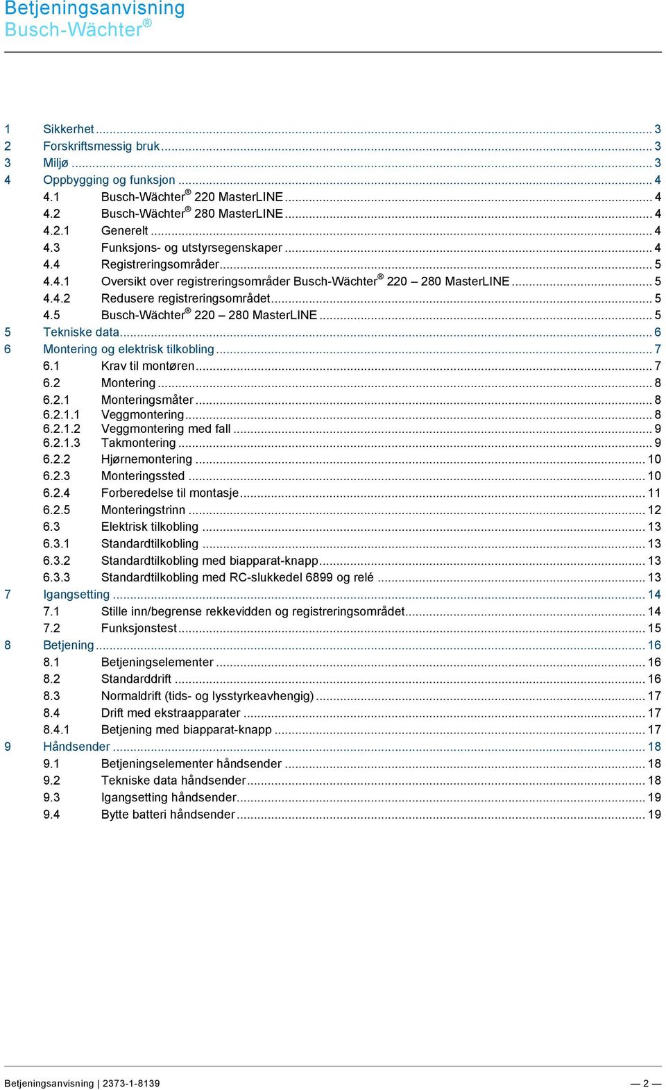 .. 4 4.2 Busch-Wächter 280 MasterLINE... 4 4.2.1 Generelt... 4 4.3 Funksjons- og utstyrsegenskaper... 4 4.4 Registreringsområder... 5 4.4.1 Oversikt over registreringsområder Busch-Wächter 220 280 MasterLINE.