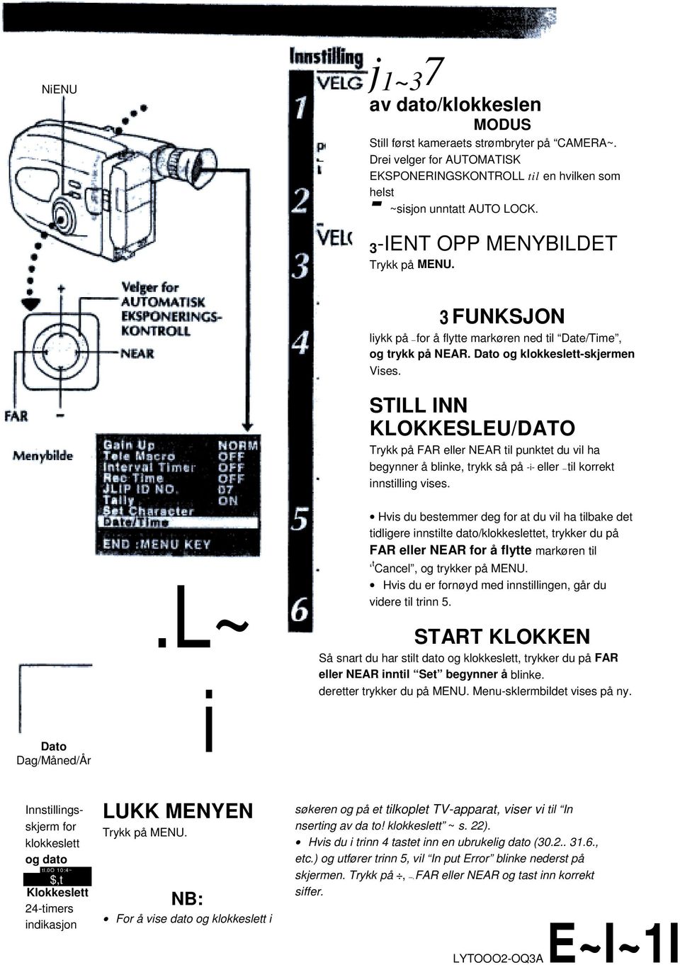 STILL INN KLOKKESLEU/DATO Trykk på FAR eller NEAR til punktet du vil ha begynner å blinke, trykk så på -i- eller til korrekt innstilling vises.