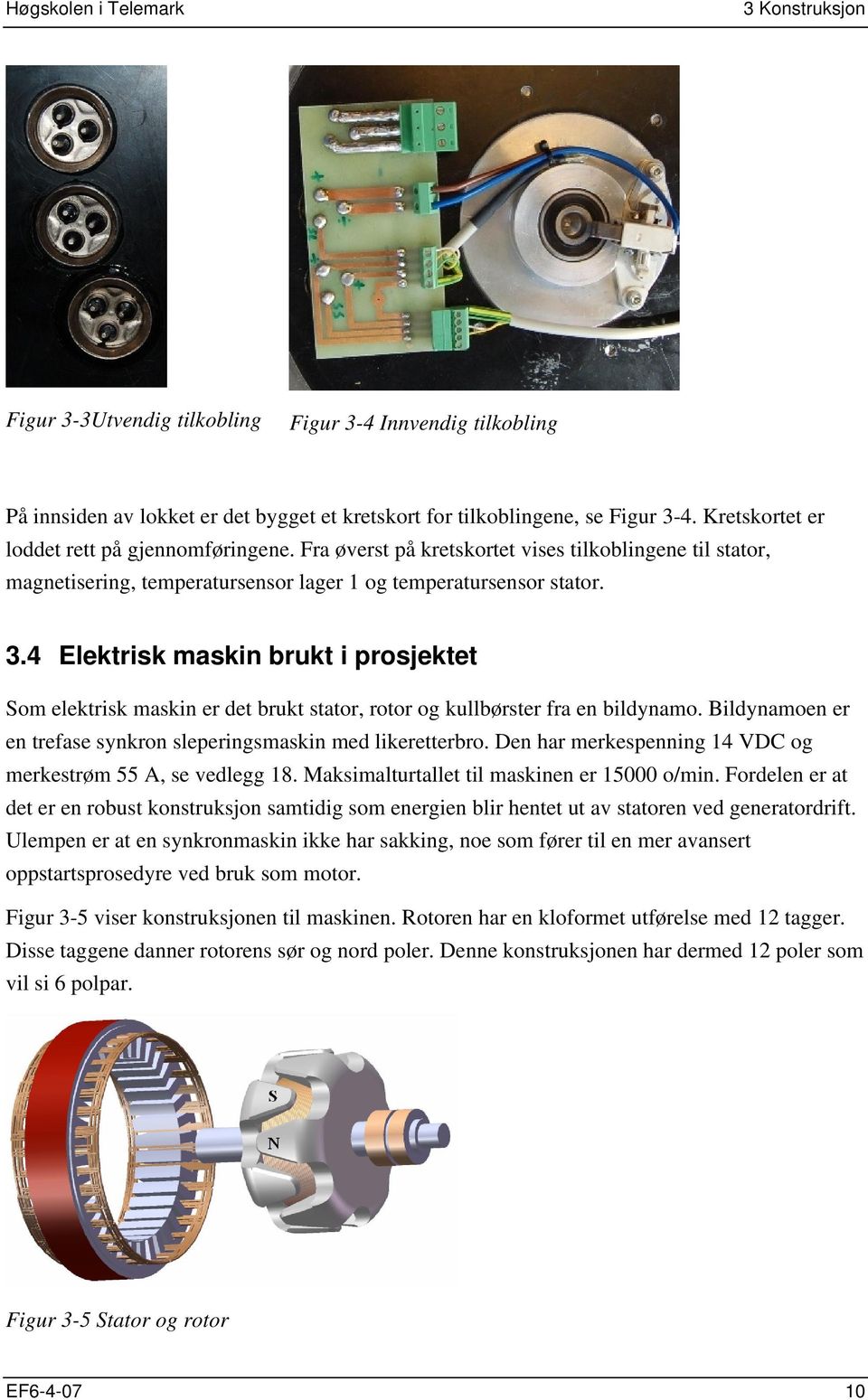 4 Elektrisk maskin brukt i prosjektet Som elektrisk maskin er det brukt stator, rotor og kullbørster fra en bildynamo. Bildynamoen er en trefase synkron sleperingsmaskin med likeretterbro.