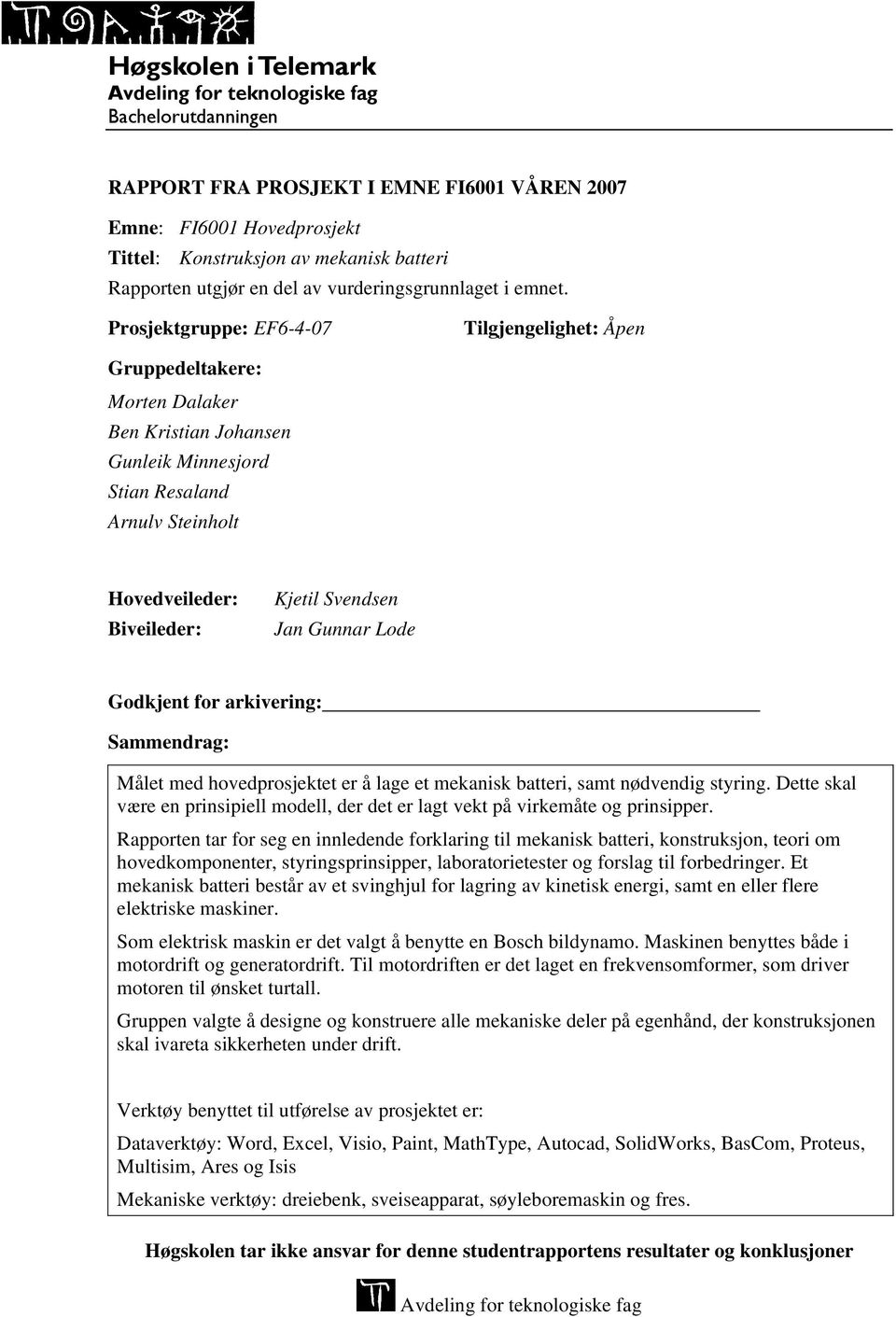 Prosjektgruppe: EF6-4-07 Tilgjengelighet: Åpen Gruppedeltakere: Morten Dalaker Ben Kristian Johansen Gunleik Minnesjord Stian Resaland Arnulv Steinholt Hovedveileder: Biveileder: Kjetil Svendsen Jan