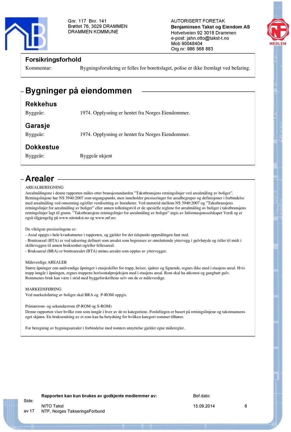 Byggeår ukjent Arealer AREALBEREGNING Arealmålingene i denne rapporten måles etter bransjestandarden Takstbransjens retningslinjer ved arealmåling av boliger.