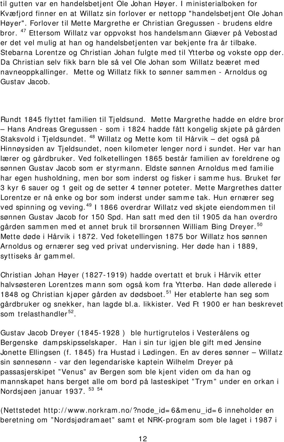 47 Ettersom Willatz var oppvokst hos handelsmann Giæver på Vebostad er det vel mulig at han og handelsbetjenten var bekjente fra år tilbake.