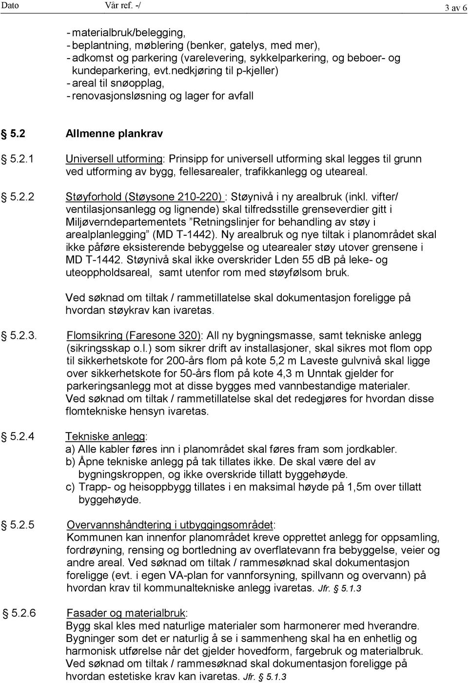 Allmenne plankrav 5.2.1 Universell utforming: Prinsipp for universell utforming skal legges til grunn ved utforming av bygg, fellesarealer, trafikkanlegg og uteareal. 5.2.2 Støyforhold (Støysone 210-220) : Støynivå i ny arealbruk (inkl.