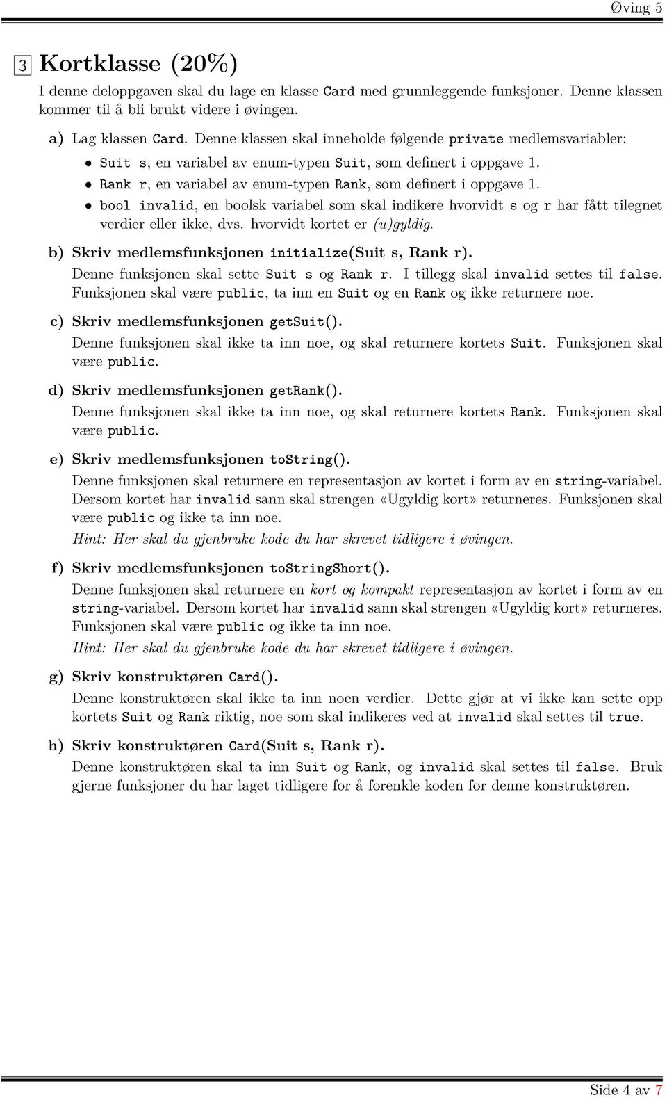 bool invalid, en boolsk variabel som skal indikere hvorvidt s og r har fått tilegnet verdier eller ikke, dvs. hvorvidt kortet er (u)gyldig. b) Skriv medlemsfunksjonen initialize(suit s, Rank r).