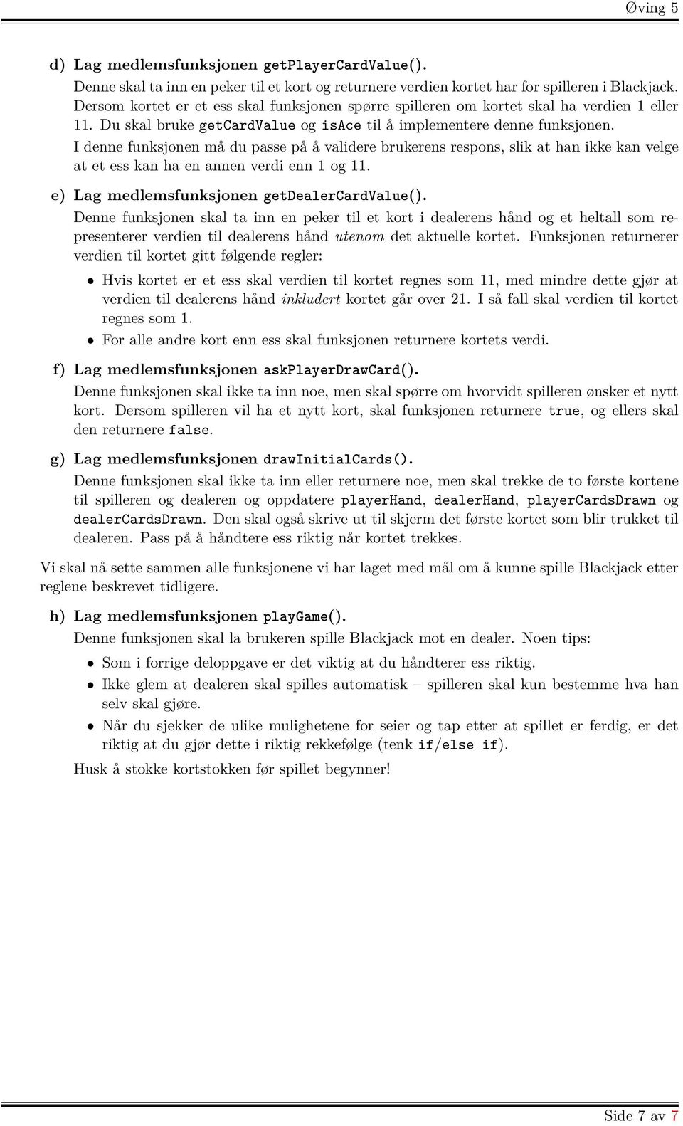 I denne funksjonen må du passe på å validere brukerens respons, slik at han ikke kan velge at et ess kan ha en annen verdi enn 1 og 11. e) Lag medlemsfunksjonen getdealercardvalue().