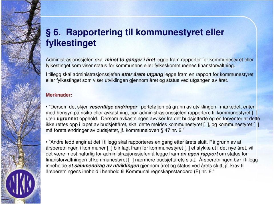 I tillegg skal administrasjonssjefen etter årets utgang legge fram en rapport for kommunestyret eller fylkestinget som viser utviklingen gjennom året og status ved utgangen av året.